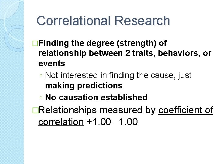 Correlational Research �Finding the degree (strength) of relationship between 2 traits, behaviors, or events