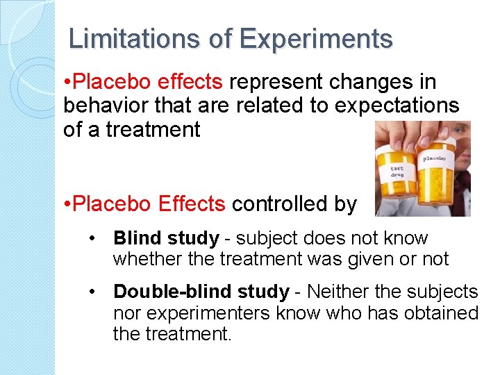 Limitations of Experiments • Placebo effects represent changes in behavior that are related to