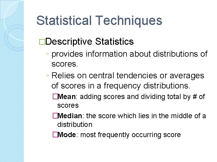 Statistical Techniques �Descriptive Statistics ◦ provides information about distributions of scores. ◦ Relies on