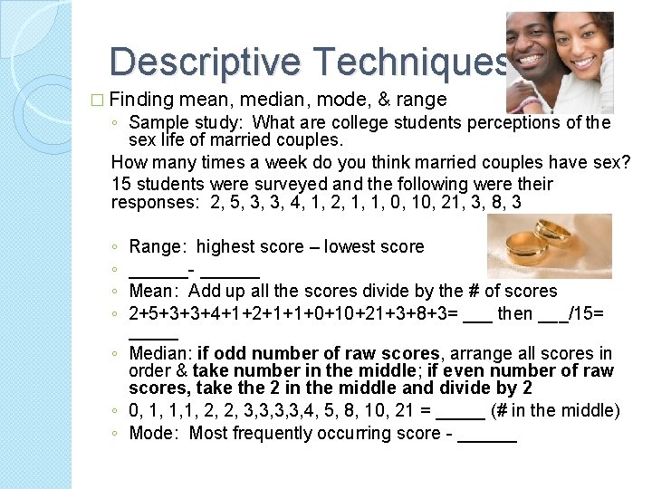 Descriptive Techniques � Finding mean, median, mode, & range ◦ Sample study: What are