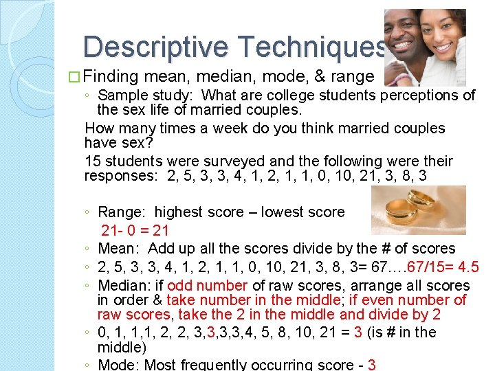 Descriptive Techniques � Finding mean, median, mode, & range ◦ Sample study: What are