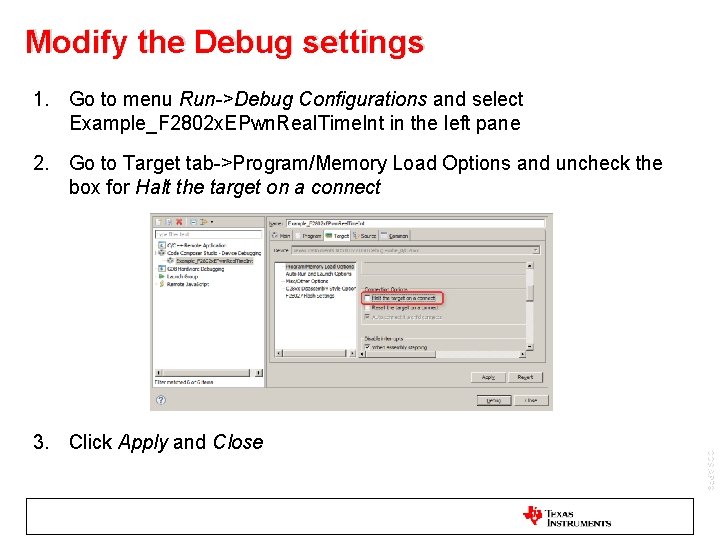 Modify the Debug settings 1. Go to menu Run->Debug Configurations and select Example_F 2802