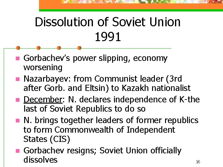 Dissolution of Soviet Union 1991 n n n Gorbachev’s power slipping, economy worsening Nazarbayev:
