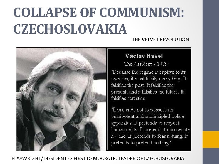 COLLAPSE OF COMMUNISM: CZECHOSLOVAKIA THE VELVET REVOLUTION PLAYWRIGHT/DISSIDENT -> FIRST DEMOCRATIC LEADER OF CZECHOSLOVAKIA