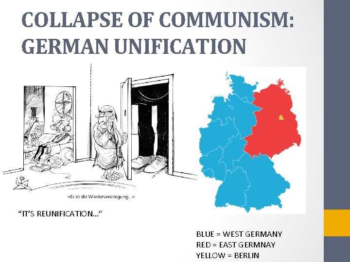 COLLAPSE OF COMMUNISM: GERMAN UNIFICATION “IT’S REUNIFICATION…” BLUE = WEST GERMANY RED = EAST