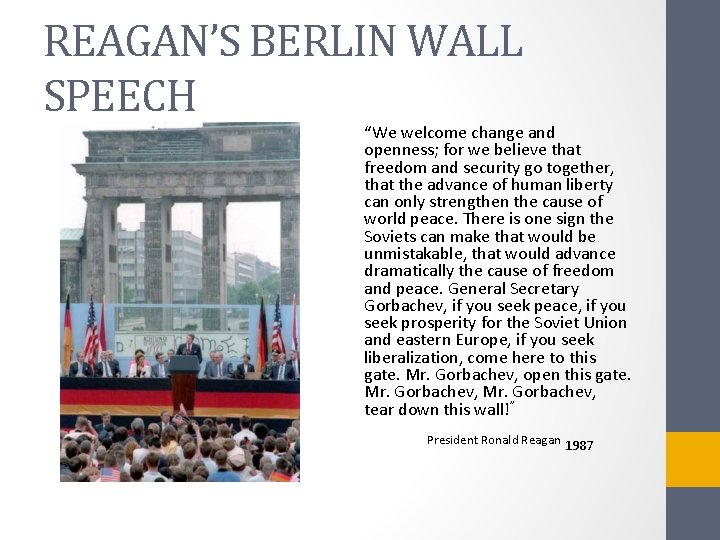 REAGAN’S BERLIN WALL SPEECH “We welcome change and openness; for we believe that freedom