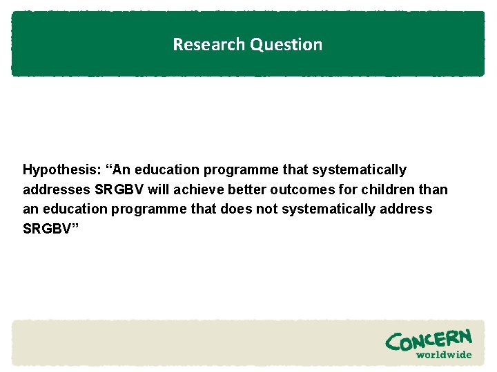 Research Question Hypothesis: “An education programme that systematically addresses SRGBV will achieve better outcomes