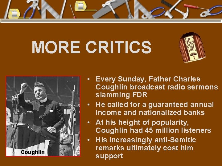 MORE CRITICS Coughlin • Every Sunday, Father Charles Coughlin broadcast radio sermons slamming FDR