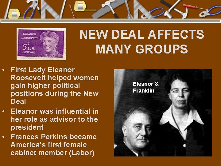 NEW DEAL AFFECTS MANY GROUPS • First Lady Eleanor Roosevelt helped women gain higher