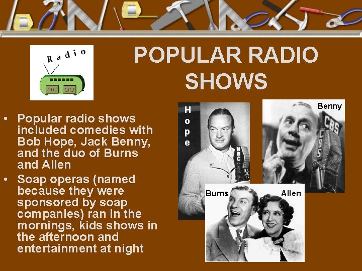 POPULAR RADIO SHOWS • Popular radio shows included comedies with Bob Hope, Jack Benny,