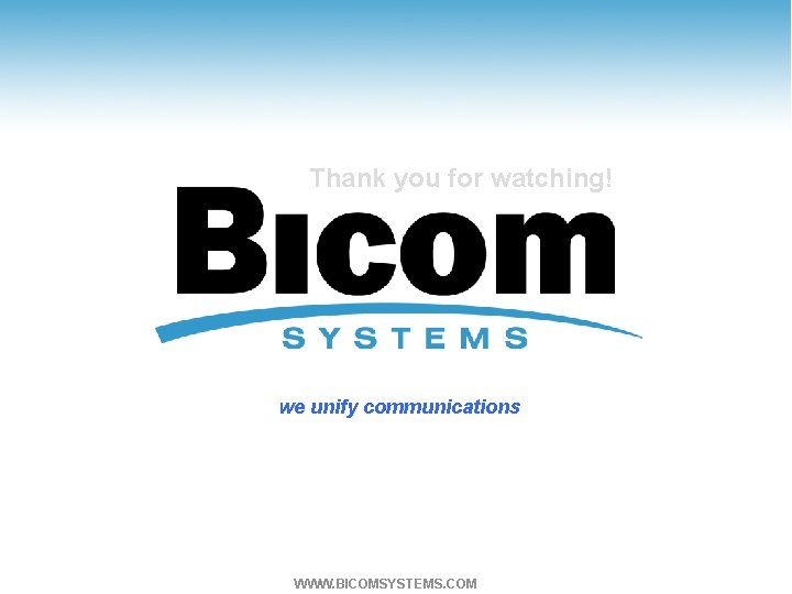 Thank you for watching! we unify communications WWW. BICOMSYSTEMS. COM 