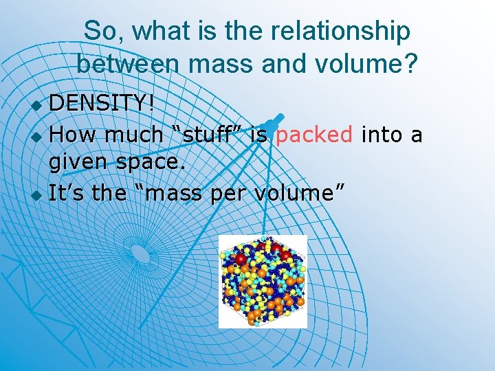 So, what is the relationship between mass and volume? DENSITY! u How much “stuff”