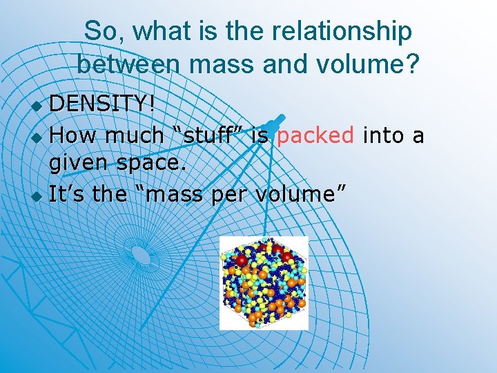 So, what is the relationship between mass and volume? DENSITY! u How much “stuff”