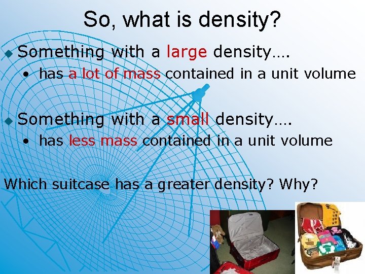 So, what is density? u Something with a large density…. • has a lot