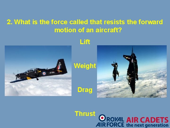 2. What is the force called that resists the forward motion of an aircraft?