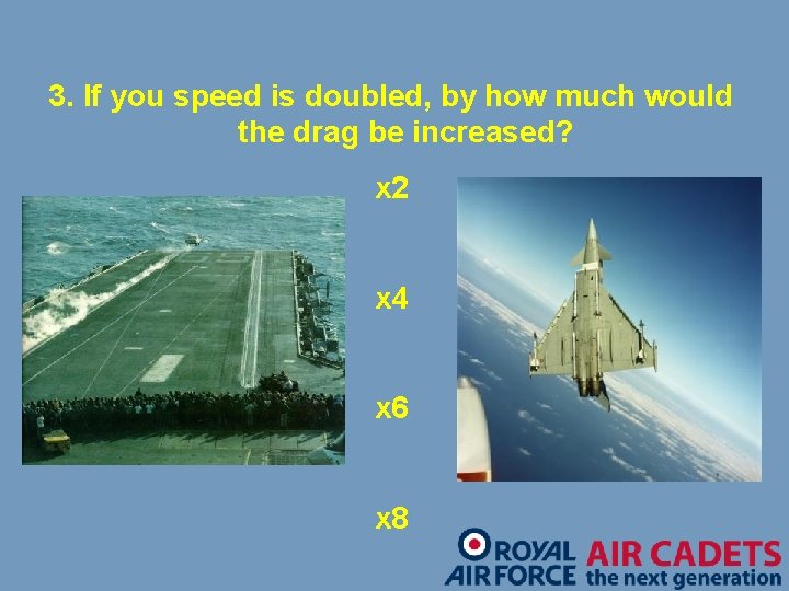 3. If you speed is doubled, by how much would the drag be increased?