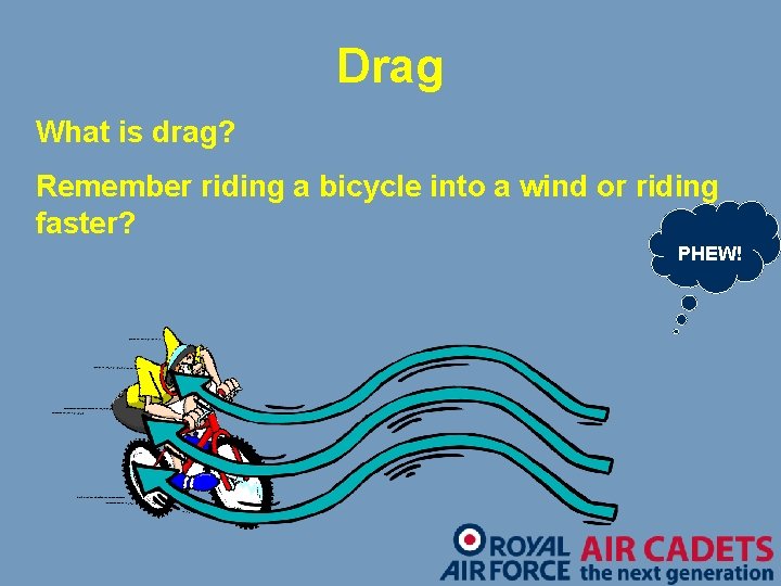 Drag What is drag? Remember riding a bicycle into a wind or riding faster?