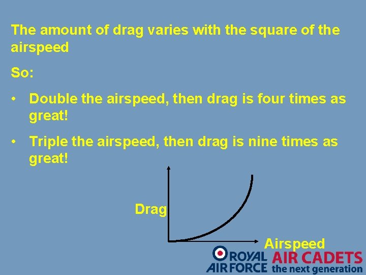 The amount of drag varies with the square of the airspeed So: • Double