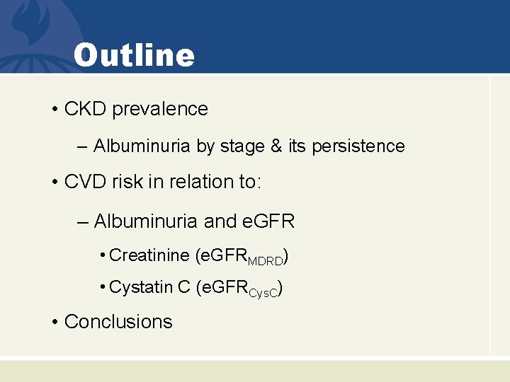 Outline • CKD prevalence – Albuminuria by stage & its persistence • CVD risk
