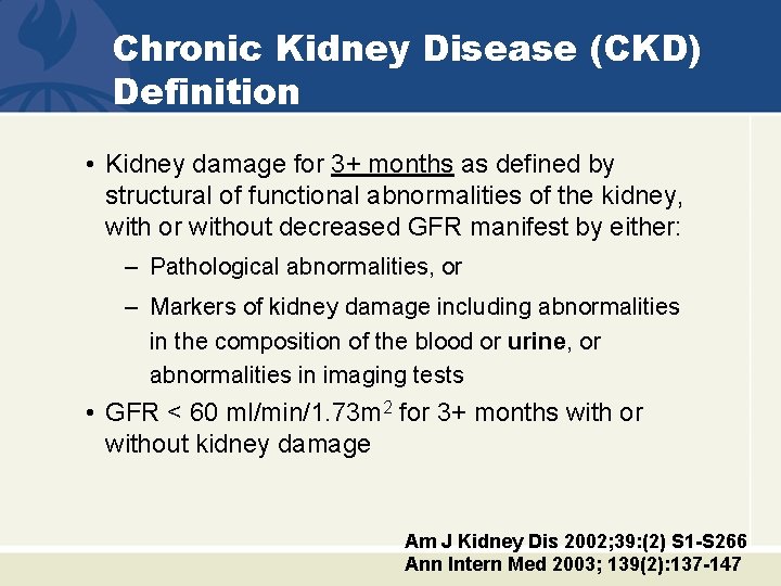 Chronic Kidney Disease (CKD) Definition • Kidney damage for 3+ months as defined by