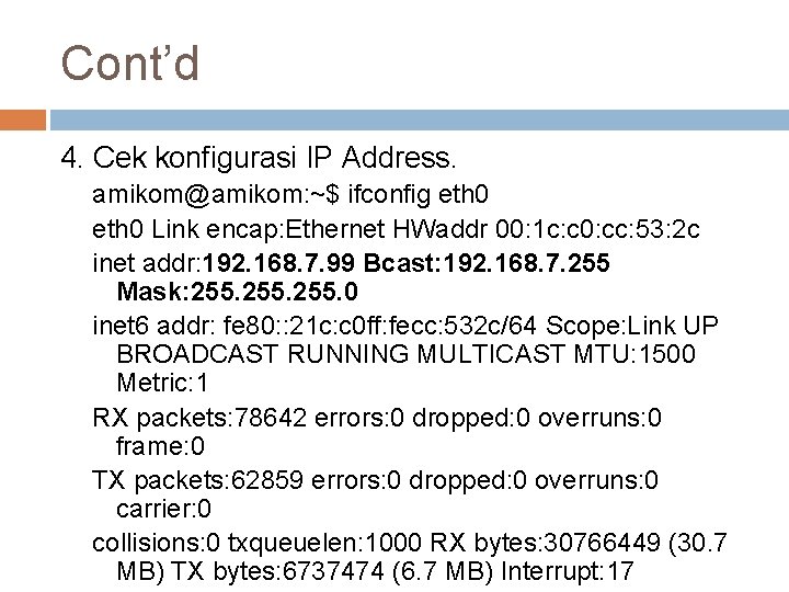 Cont’d 4. Cek konfigurasi IP Address. amikom@amikom: ~$ ifconfig eth 0 Link encap: Ethernet