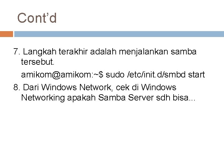 Cont’d 7. Langkah terakhir adalah menjalankan samba tersebut. amikom@amikom: ~$ sudo /etc/init. d/smbd start