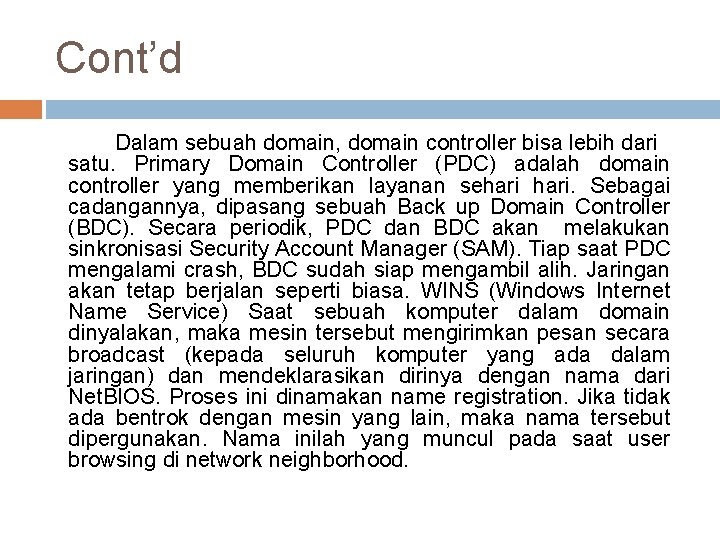 Cont’d Dalam sebuah domain, domain controller bisa lebih dari satu. Primary Domain Controller (PDC)