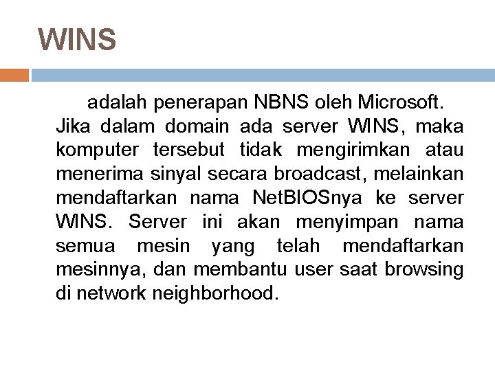 WINS adalah penerapan NBNS oleh Microsoft. Jika dalam domain ada server WINS, maka komputer
