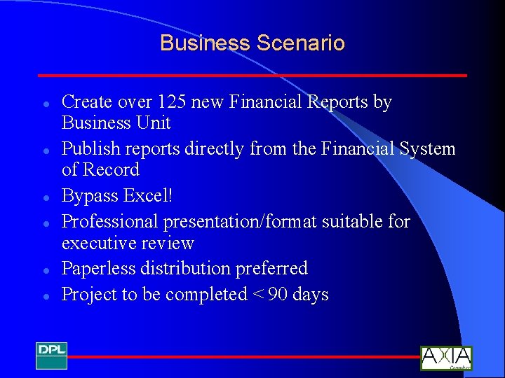 Business Scenario l l l Create over 125 new Financial Reports by Business Unit