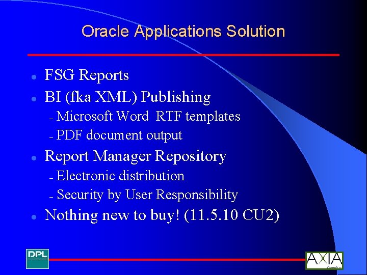 Oracle Applications Solution l l FSG Reports BI (fka XML) Publishing Microsoft Word RTF