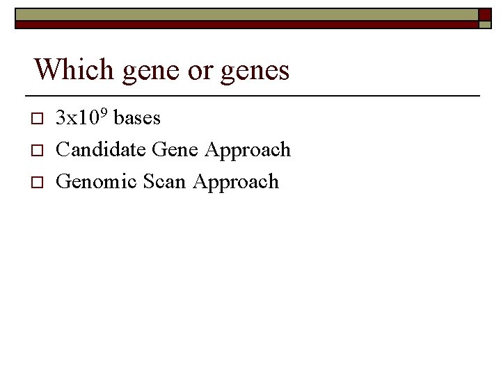 Which gene or genes o o o 3 x 109 bases Candidate Gene Approach