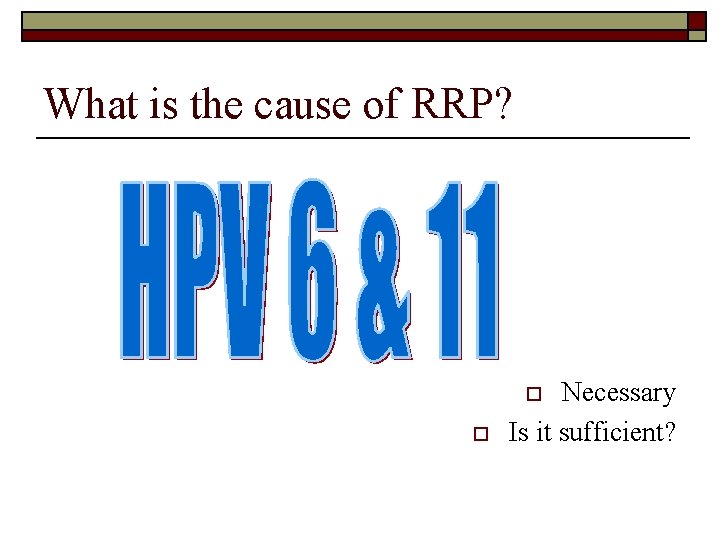What is the cause of RRP? Necessary Is it sufficient? o o 