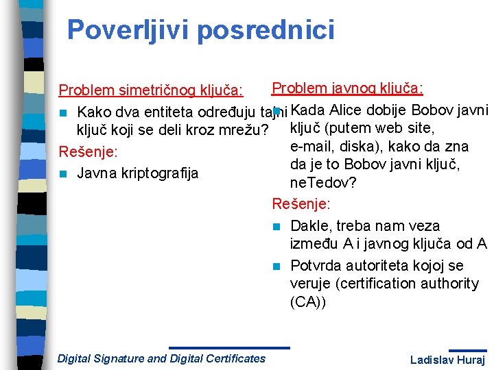 Poverljivi posrednici Problem javnog ključa: Problem simetričnog ključa: n Kada Alice dobije Bobov javni