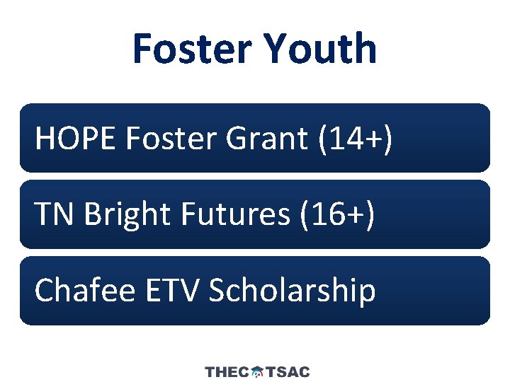 Foster Youth HOPE Foster Grant (14+) TN Bright Futures (16+) Chafee ETV Scholarship 