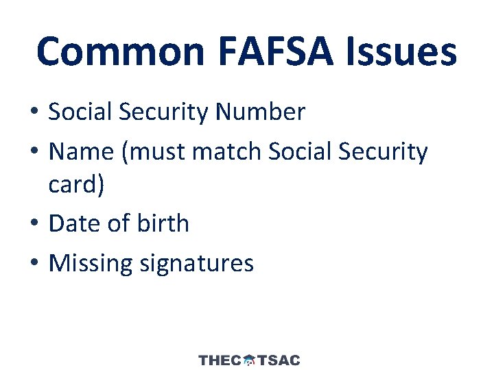 Common FAFSA Issues • Social Security Number • Name (must match Social Security card)