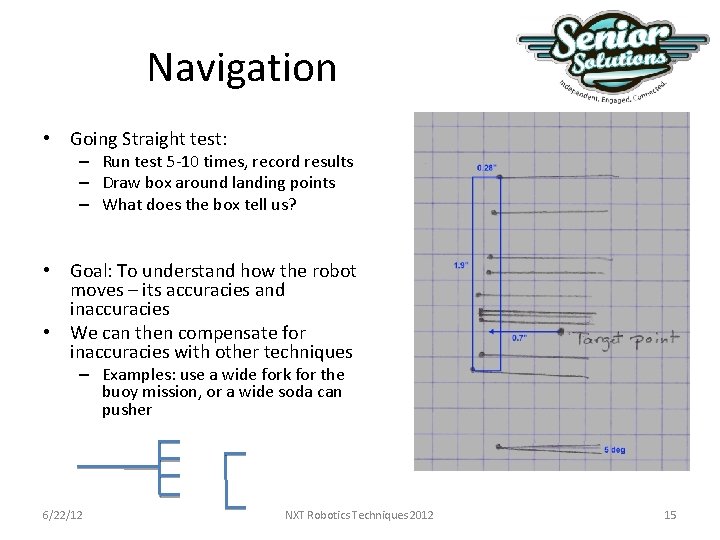 Navigation • Going Straight test: – Run test 5 -10 times, record results – Navigation • Going Straight test: – Run test 5 -10 times, record results –