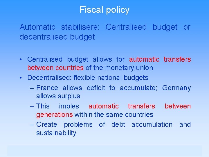 Fiscal policy Automatic stabilisers: Centralised budget or decentralised budget • Centralised budget allows for