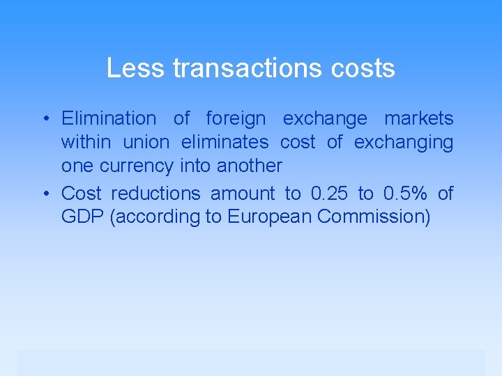 Less transactions costs • Elimination of foreign exchange markets within union eliminates cost of