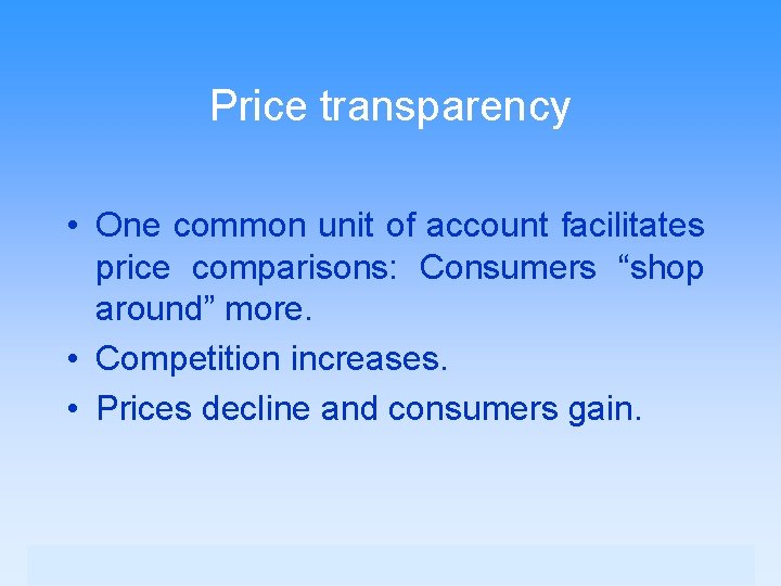 Price transparency • One common unit of account facilitates price comparisons: Consumers “shop around”