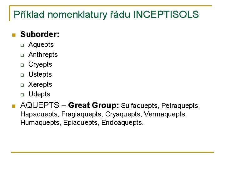 Příklad nomenklatury řádu INCEPTISOLS n Suborder: q q q n Aquepts Anthrepts Cryepts Ustepts