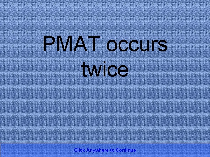 PMAT occurs twice Click Anywhere to Continue 