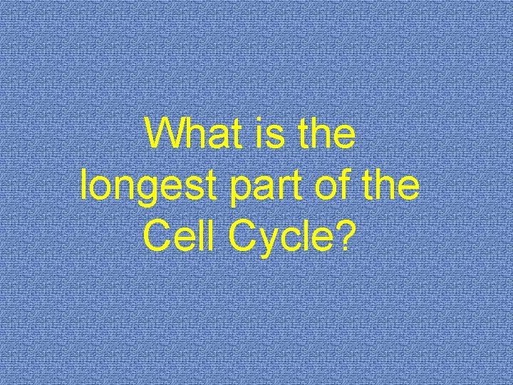 What is the longest part of the Cell Cycle? 