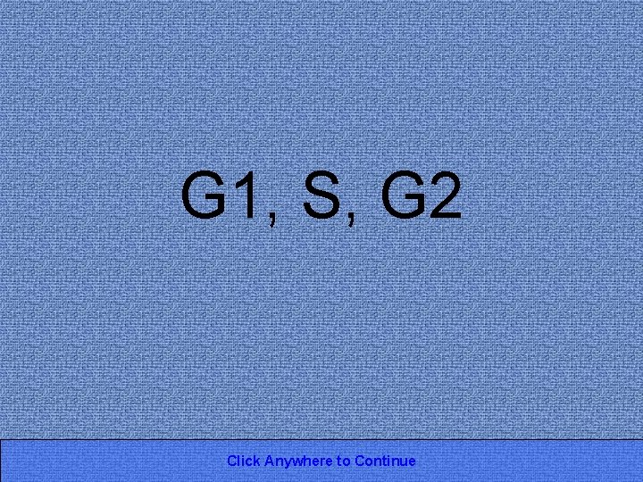 G 1, S, G 2 Click Anywhere to Continue 