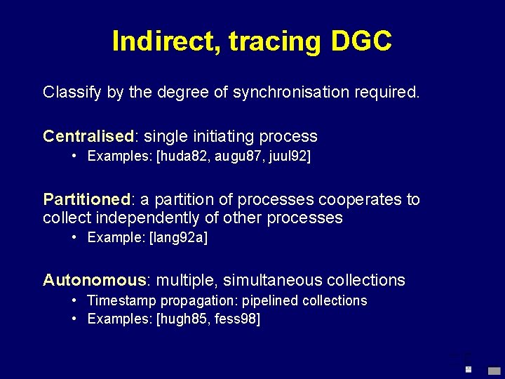 Indirect, tracing DGC Classify by the degree of synchronisation required. Centralised: single initiating process