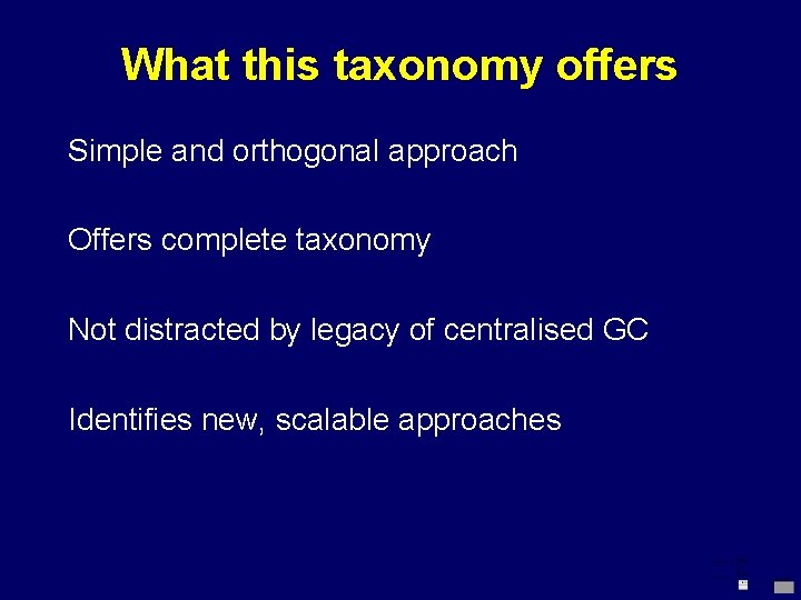 What this taxonomy offers Simple and orthogonal approach Offers complete taxonomy Not distracted by