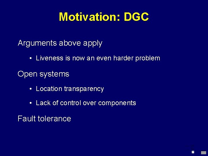 Motivation: DGC Arguments above apply • Liveness is now an even harder problem Open