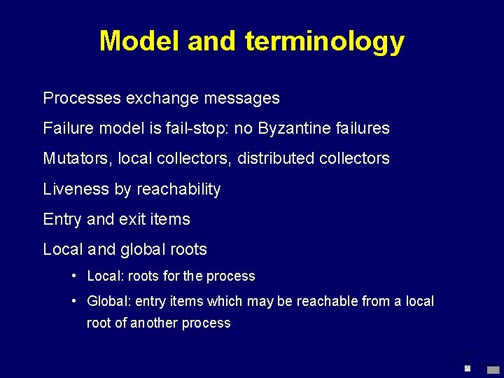 Model and terminology Processes exchange messages Failure model is fail-stop: no Byzantine failures Mutators,
