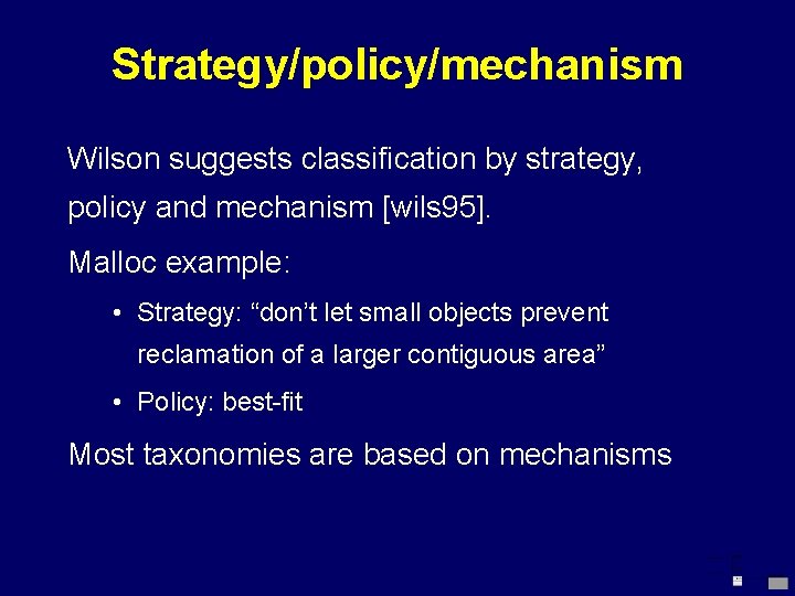 Strategy/policy/mechanism Wilson suggests classification by strategy, policy and mechanism [wils 95]. Malloc example: •