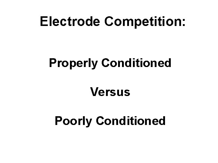 Electrode Competition: Properly Conditioned Versus Poorly Conditioned 