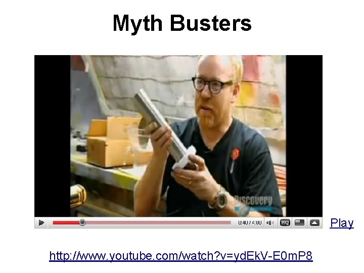 Myth Busters Play http: //www. youtube. com/watch? v=yd. Ek. V-E 0 m. P 8